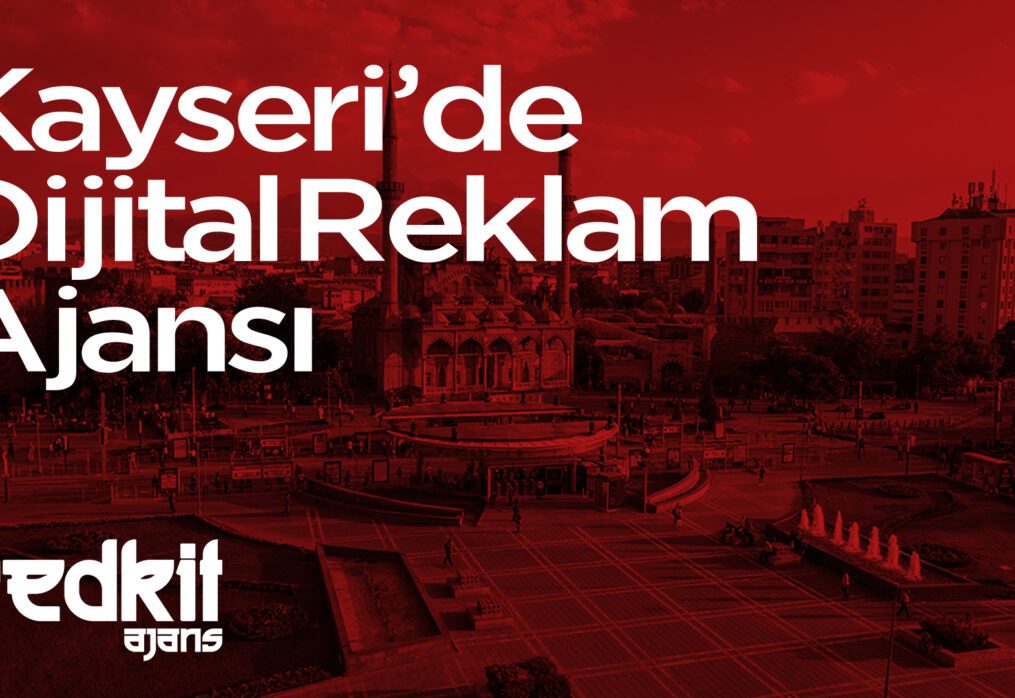 Kayseri’de Dijital Reklam Ajansı – Redkit Ajans